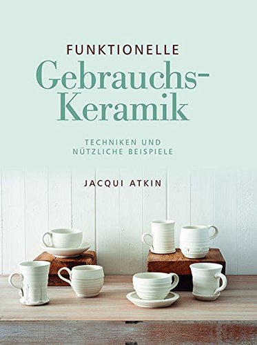 "Funktionelle Gebrauchskeramik - Techniken und nützliche Beispiele" Atkin